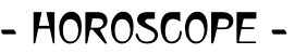 - HOROSCOPE -